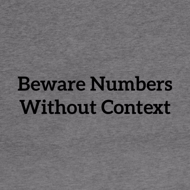 Beware Numbers Without Context Black by SuchPrettyWow